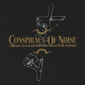 CONSPIRACY OF NOISE - CHICKS WITCH DICKS AND SPLATTER FLICKS LP