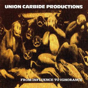 UNION CARBIDE PRODUCTIONS - From Influence To Ignorance LP